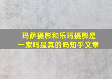 玛萨摄影和乐玛摄影是一家吗是真的吗知乎文章