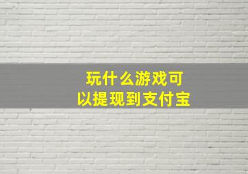 玩什么游戏可以提现到支付宝