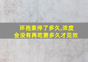 环孢素停了多久,浓度会没有再吃要多久才见效