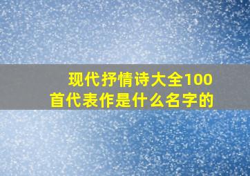 现代抒情诗大全100首代表作是什么名字的