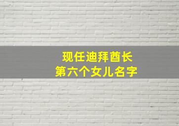 现任迪拜酋长第六个女儿名字