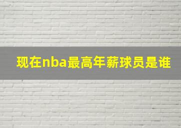 现在nba最高年薪球员是谁