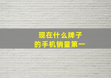 现在什么牌子的手机销量第一