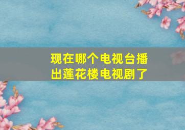 现在哪个电视台播出莲花楼电视剧了