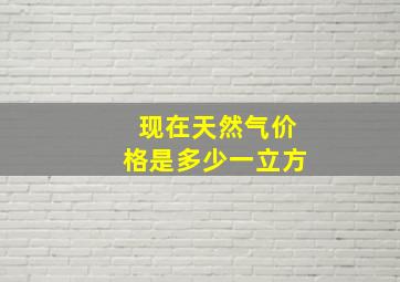 现在天然气价格是多少一立方