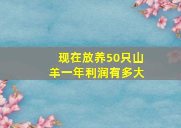 现在放养50只山羊一年利润有多大