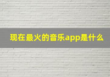 现在最火的音乐app是什么