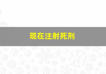 现在注射死刑