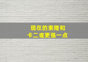 现在的索隆和卡二谁更强一点