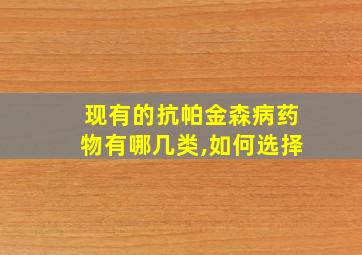 现有的抗帕金森病药物有哪几类,如何选择