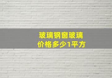 玻璃钢窗玻璃价格多少1平方