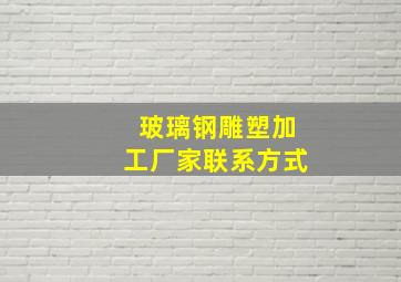 玻璃钢雕塑加工厂家联系方式