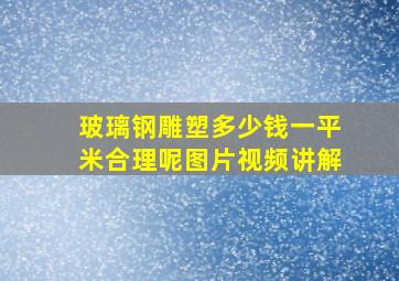 玻璃钢雕塑多少钱一平米合理呢图片视频讲解