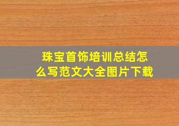 珠宝首饰培训总结怎么写范文大全图片下载