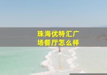 珠海优特汇广场餐厅怎么样