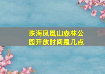 珠海凤凰山森林公园开放时间是几点