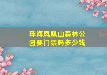 珠海凤凰山森林公园要门票吗多少钱