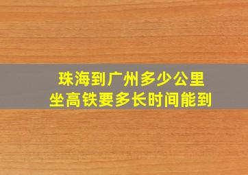 珠海到广州多少公里坐高铁要多长时间能到