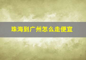 珠海到广州怎么走便宜