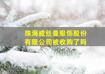 珠海威丝曼服饰股份有限公司被收购了吗