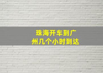 珠海开车到广州几个小时到达