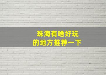 珠海有啥好玩的地方推荐一下