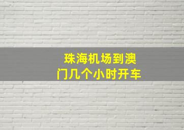 珠海机场到澳门几个小时开车