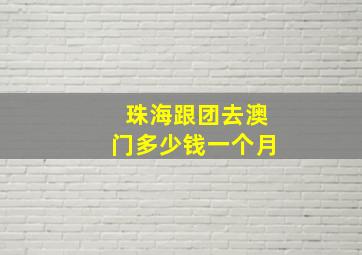 珠海跟团去澳门多少钱一个月