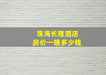 珠海长隆酒店房价一晚多少钱