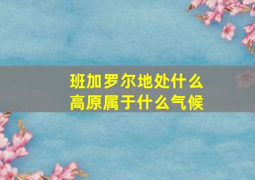 班加罗尔地处什么高原属于什么气候