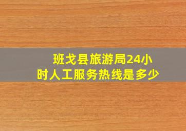 班戈县旅游局24小时人工服务热线是多少