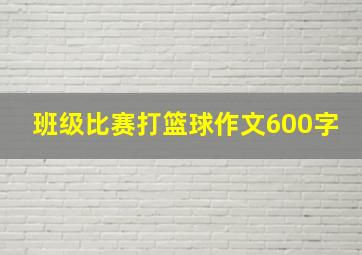 班级比赛打篮球作文600字