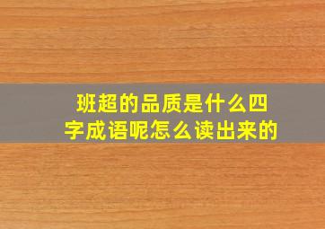 班超的品质是什么四字成语呢怎么读出来的