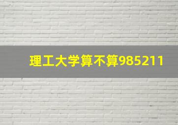 理工大学算不算985211