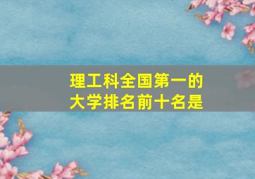 理工科全国第一的大学排名前十名是