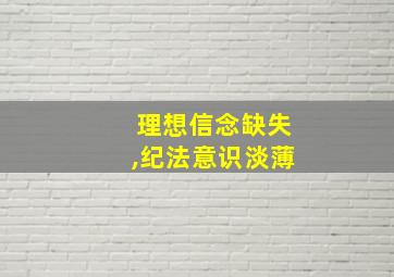 理想信念缺失,纪法意识淡薄