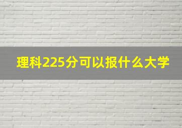 理科225分可以报什么大学