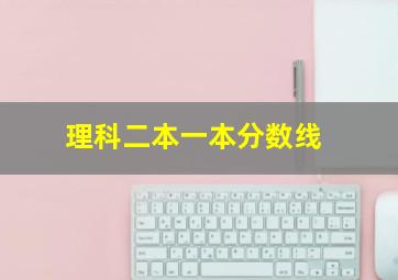 理科二本一本分数线