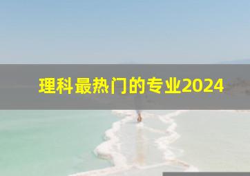 理科最热门的专业2024