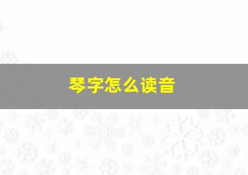 琴字怎么读音