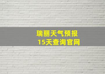 瑞丽天气预报15天查询官网