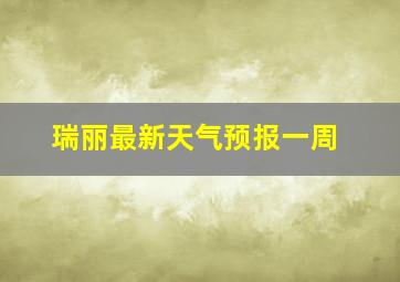 瑞丽最新天气预报一周