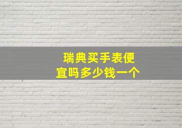 瑞典买手表便宜吗多少钱一个