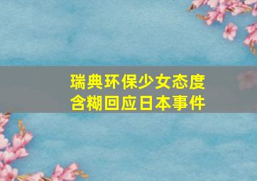 瑞典环保少女态度含糊回应日本事件