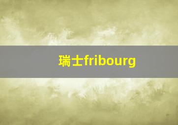 瑞士fribourg