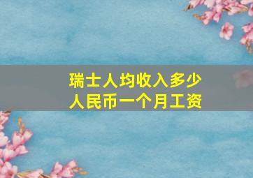 瑞士人均收入多少人民币一个月工资