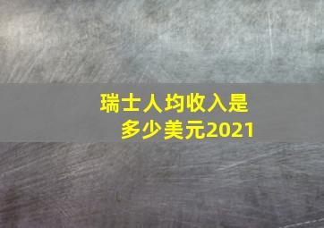 瑞士人均收入是多少美元2021