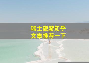 瑞士旅游知乎文章推荐一下