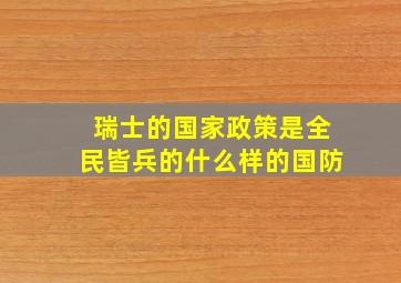 瑞士的国家政策是全民皆兵的什么样的国防