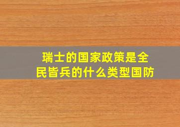 瑞士的国家政策是全民皆兵的什么类型国防